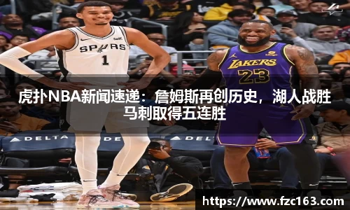 虎扑NBA新闻速递：詹姆斯再创历史，湖人战胜马刺取得五连胜